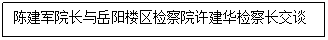 文本框: 陈建军经理与岳阳楼区检察院许建华检察长交谈